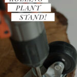 adding wheels to plant stand \ DIY plant caddy